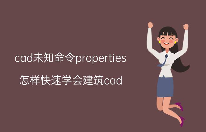 cad未知命令properties 怎样快速学会建筑cad？